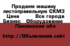 Продаем машину листоправильную СКМЗ › Цена ­ 100 - Все города Бизнес » Оборудование   . Пензенская обл.